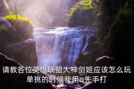 请教各位英雄联盟大神剑姬应该怎么玩单挑的时候我用q先手打