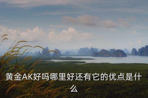 黄金AK好吗哪里好还有它的优点是什么