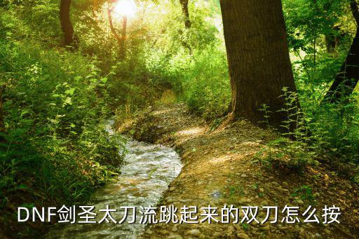 DNF剑圣太刀流跳起来的双刀怎么按