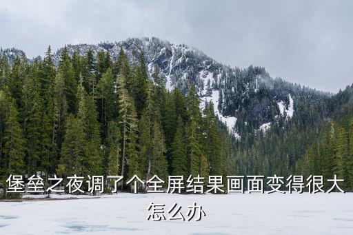 堡垒之夜调了个全屏结果画面变得很大怎么办