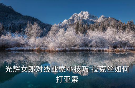 光辉女郎对线亚索小技巧 拉克丝如何打亚索