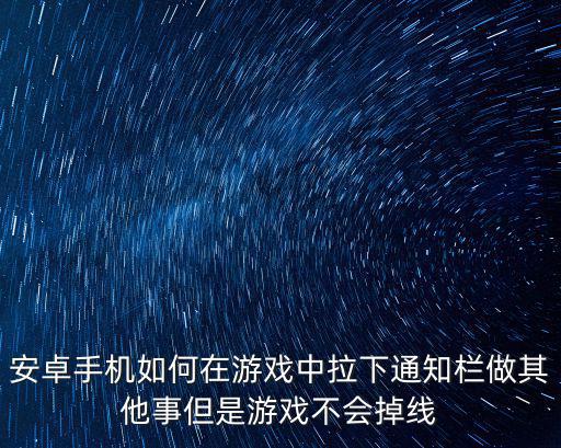 手游怎么设置不会掉线，如何让游戏不常掉线