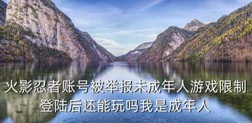 火影忍者账号被举报未成年人游戏限制登陆后还能玩吗我是成年人