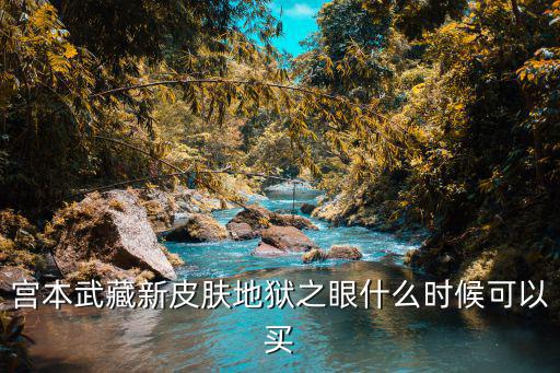 宫本武藏新皮肤地狱之眼什么时候可以买