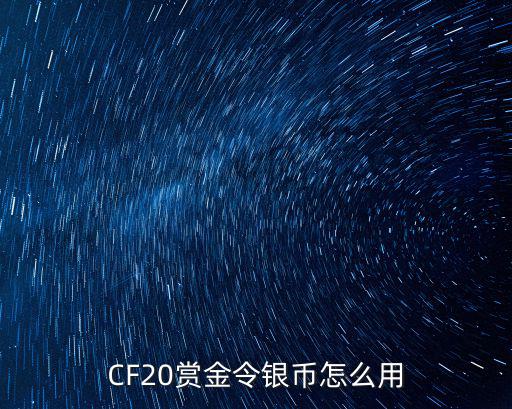 CF20赏金令银币怎么用