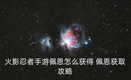 火影忍者手游佩恩怎么获得 佩恩获取攻略