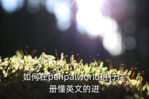 如何在penpalworld进行注册懂英文的进