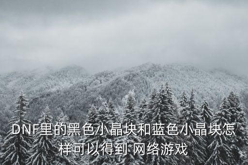 英雄联盟手游怎么刷蓝色晶体，dnf蓝色大晶体怎么得