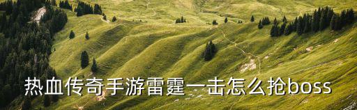 热血传奇手游雷霆一击怎么抢boss