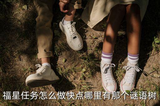 福星任务怎么做快点哪里有那个谜语树