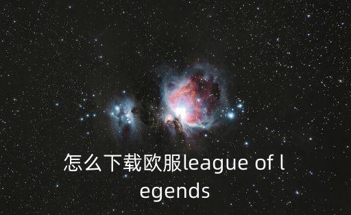 怎么下载欧服league of legends