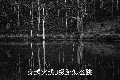 cf手游怎么3级跳，穿越火线3级跳怎么跳