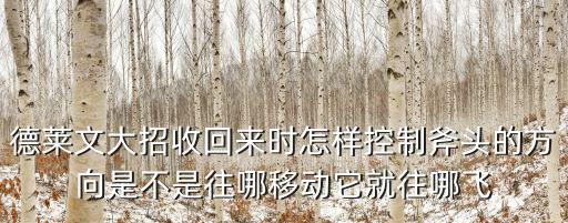 德莱文大招收回来时怎样控制斧头的方向是不是往哪移动它就往哪飞