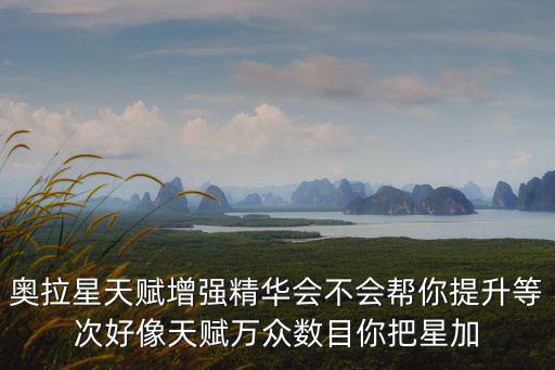 奥拉星天赋增强精华会不会帮你提升等次好像天赋万众数目你把星加