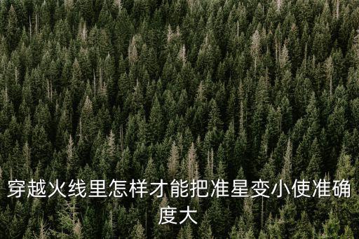 cf手游准星怎么变短，穿越火线里怎样才能把准星变小使准确度大