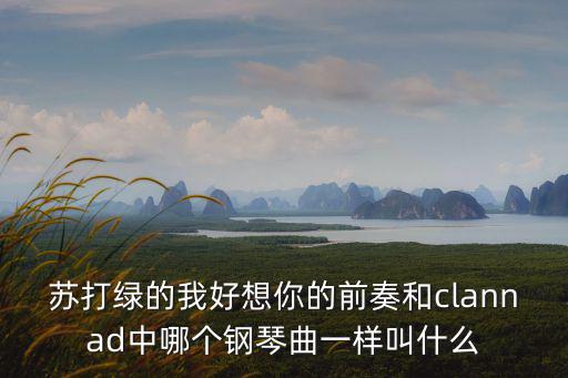 苏打绿的我好想你的前奏和clannad中哪个钢琴曲一样叫什么