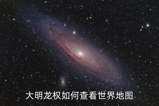大明龙权如何查看世界地图