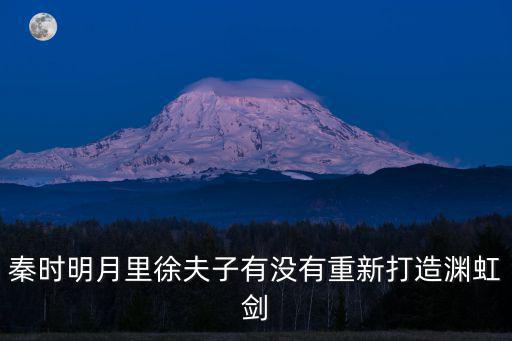秦时明月里徐夫子有没有重新打造渊虹剑