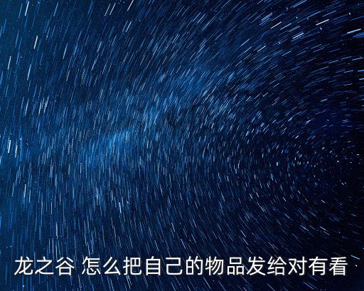 龙之谷 怎么把自己的物品发给对有看