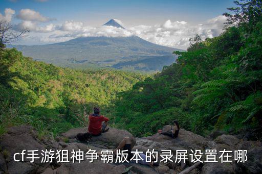 cf手游狙神争霸版本的录屏设置在哪