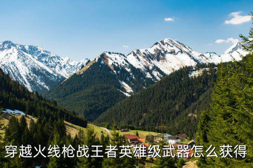 穿越火线枪战王者英雄级武器怎么获得
