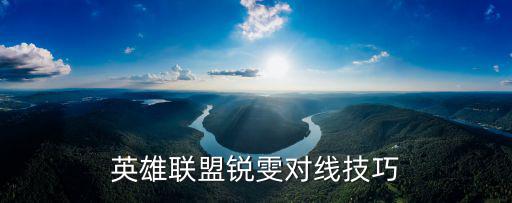 手游联盟怎么对线锐雯，英雄联盟慎上单怎么打锐雯