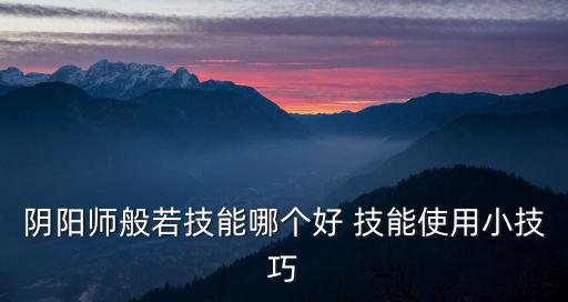 阴阳师手游般若怎么玩，阴阳师般若怎么用