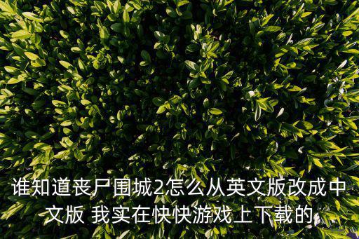 僵尸城防御2手游怎么设置中文，谁知道丧尸围城2怎么从英文版改成中文版 我实在快快游戏上下载的