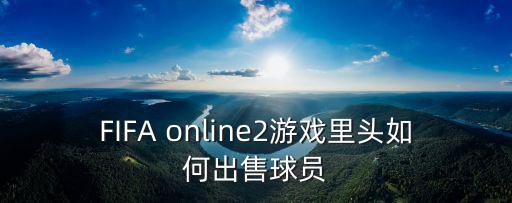 FIFA online2游戏里头如何出售球员