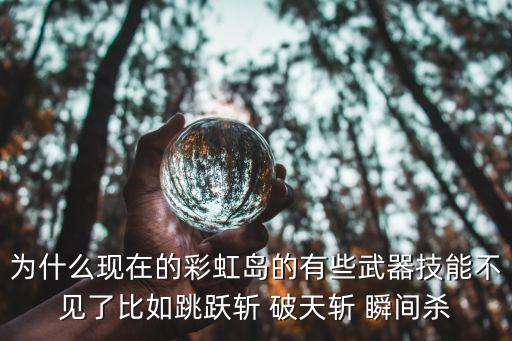 为什么现在的彩虹岛的有些武器技能不见了比如跳跃斩 破天斩 瞬间杀