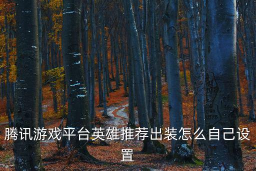 腾讯游戏平台英雄推荐出装怎么自己设置