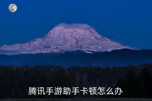 腾讯手游助手卡顿怎么办