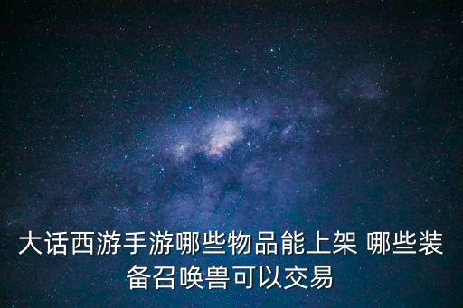 大话手游怎么上架商店，大话西游手游怎样让装备变成珍品上架出售