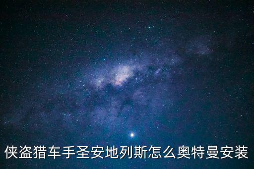 侠盗猎车手圣安地列斯怎么奥特曼安装