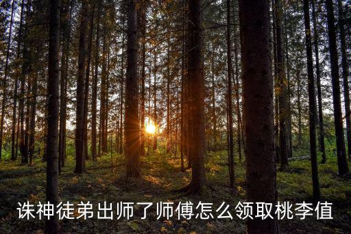 诛神徒弟出师了师傅怎么领取桃李值