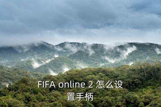 fifa22手游怎么连接手柄，FIFA online 2 怎么设置手柄