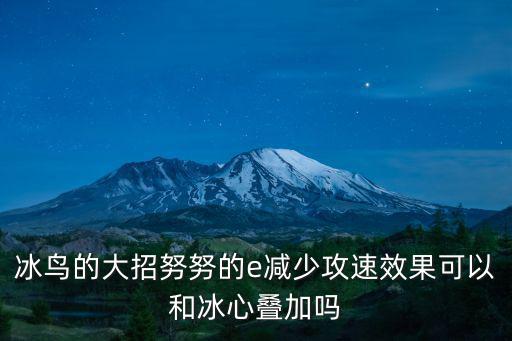冰鸟的大招努努的e减少攻速效果可以和冰心叠加吗