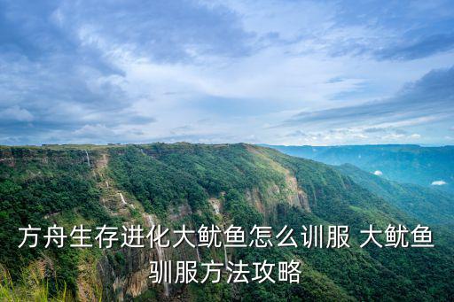 方舟生存进化大鱿鱼怎么训服 大鱿鱼驯服方法攻略
