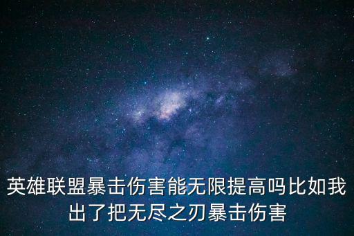 英雄联盟暴击伤害能无限提高吗比如我出了把无尽之刃暴击伤害