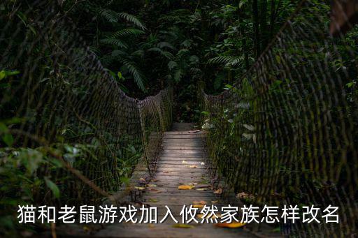猫和老鼠游戏加入攸然家族怎样改名