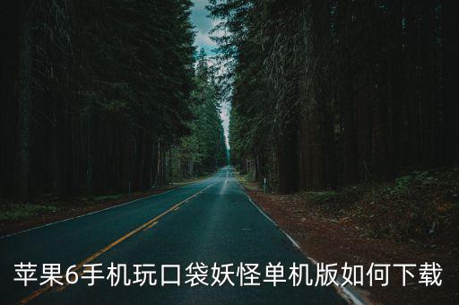 苹果6手机玩口袋妖怪单机版如何下载