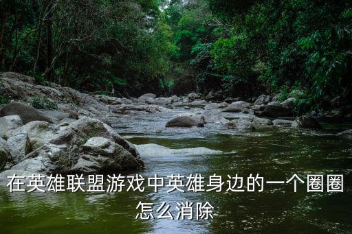 在英雄联盟游戏中英雄身边的一个圈圈怎么消除