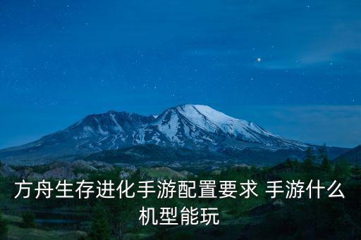方舟手游配置怎么配，方舟生存进化什么配置可以玩