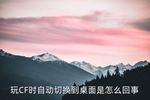 玩CF时自动切换到桌面是怎么回事