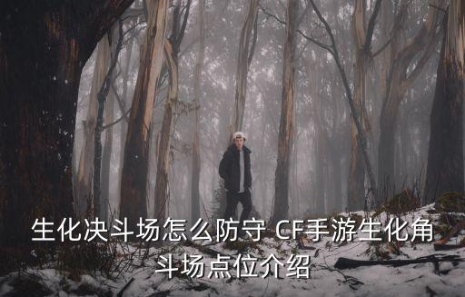 cf手游防守图怎么玩，生化决斗场怎么防守 CF手游生化角斗场点位介绍
