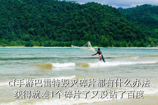 cf手游巴雷特毁灭碎片都有什么办法获得就差1个碎片了又没钻了百度