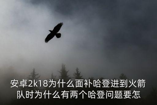 安卓2k18为什么面补哈登进到火箭队时为什么有两个哈登问题要怎