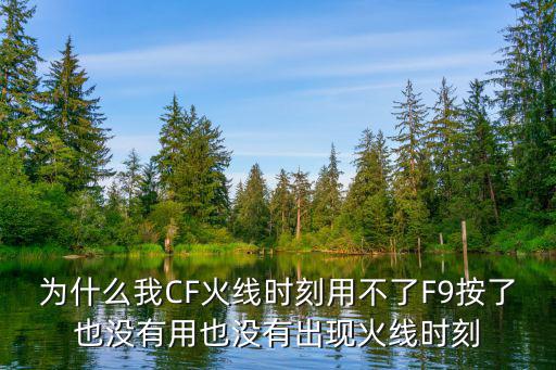 为什么我CF火线时刻用不了F9按了也没有用也没有出现火线时刻