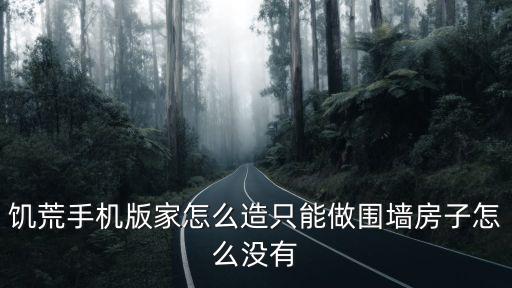 饥荒手机版家怎么造只能做围墙房子怎么没有