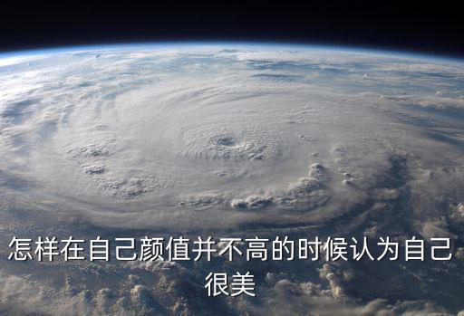 怎样在自己颜值并不高的时候认为自己很美